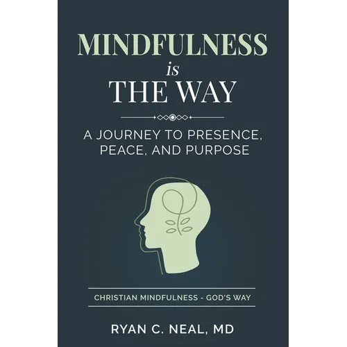 Mindfulness Is the Way: A Journey to Presence, Peace, and Purpose