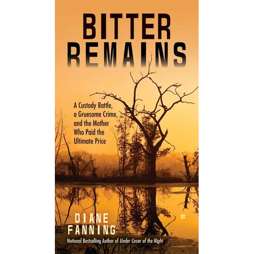 Bitter Remains: A Custody Battle, a Gruesome Crime, and the Mother Who Paid the Ultimate Price