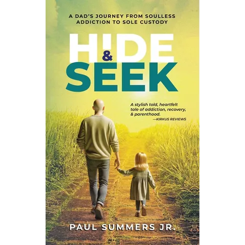 Hide and Seek: A Dad's Journey From Soulless Addiction to Sole Custody