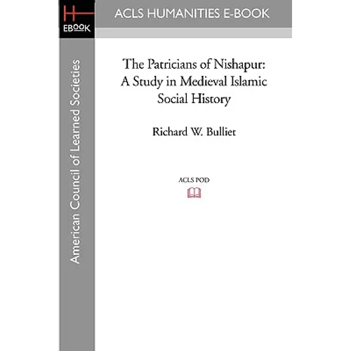 The Patricians of Nishapur: A Study in Medieval Islamic Social History