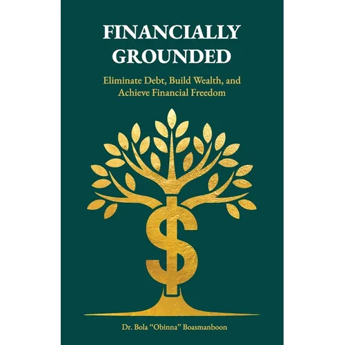 Financially Grounded, Eliminate Debt, Build Wealth, and Achieve Financial Freedom