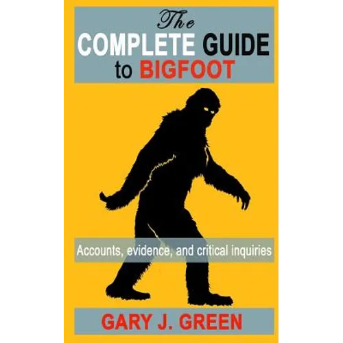 The Complete Guide to BIGFOOT: Accounts, Evidence, and Critical Inquiries
