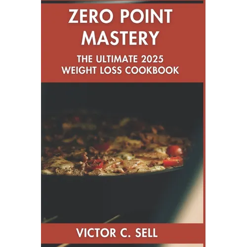Zero Point Mastery: The Ultimate 2025 Weight Loss Cookbook