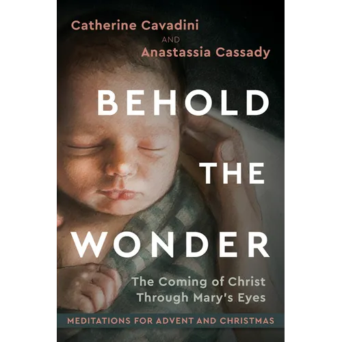 Behold the Wonder: The Coming of Christ Through Mary's Eyes Meditations for Advent and Christmas