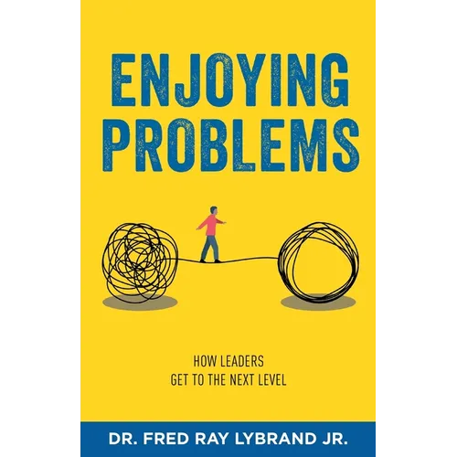 Enjoying Problems: How Leaders Get To The Next Level