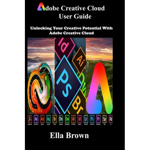 ADOBE CREATIVE CLOUD User Guide: Unlocking Your Creative Potential with Adobe Creative Cloud