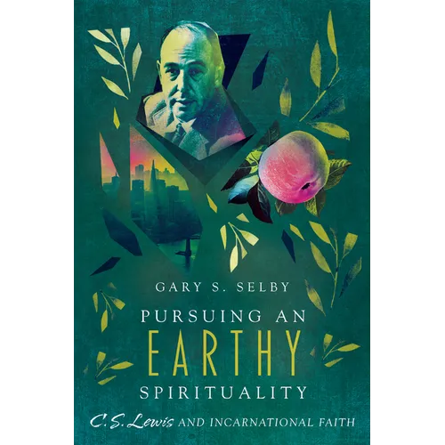 Pursuing an Earthy Spirituality: C. S. Lewis and Incarnational Faith
