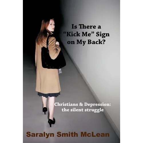 Is There a "Kick Me" Sign on My Back?: Christians & Depression: The Silent Struggle