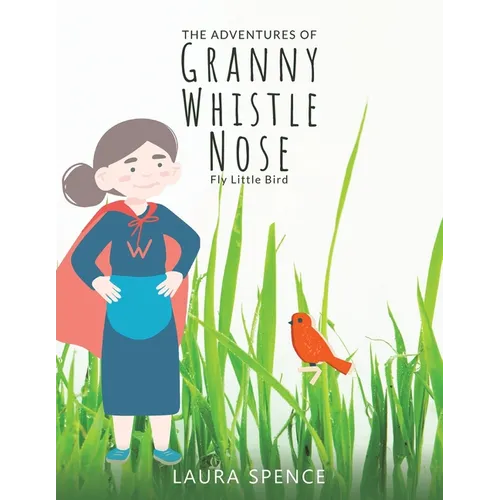 The Adventures of Granny Whistle Nose: Fly Little Bird