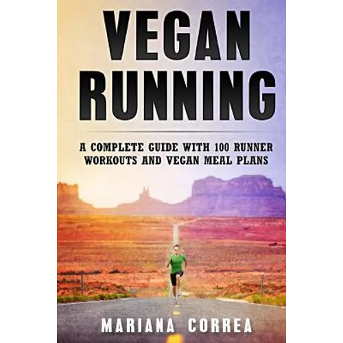 Vegan RUNNING: A COMPLETE GUIDE WITH 100 RUNNER WORKOUTS And VEGAN MEAL PLANS