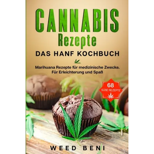 Cannabis Rezepte, 68 Süße Rezepte. Das Hanf Kochbuch.: Marihuana Rezepte für medizinische Zwecke. Für Erleichterung und Spaß.