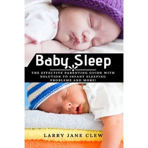 Baby Sleep: The Effective Parenting Guide with Solution to Infant Sleeping Problems and more!