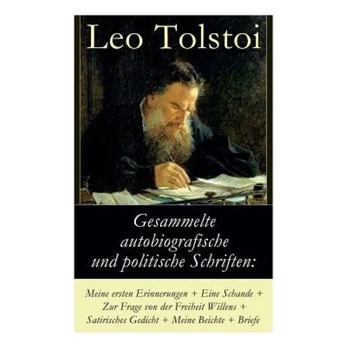 Gesammelte autobiografische und politische Schriften: Meine ersten Erinnerungen + Eine Schande + Zur Frage von der Freiheit des Willens + Satirisches