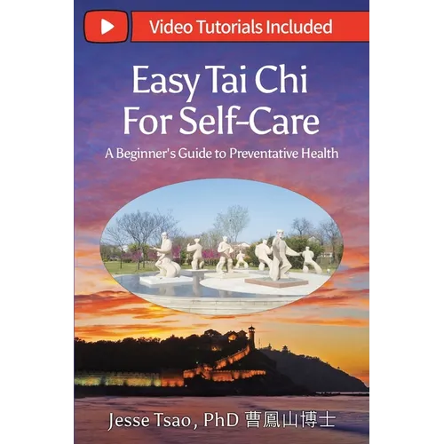 Easy Tai Chi for Self-Care - A Beginner's Guide to Preventative Health: Free Lifetime Video Tutorials: Qigong Warm-Up, 5 Tai Chi Postures & 15-Spot TC