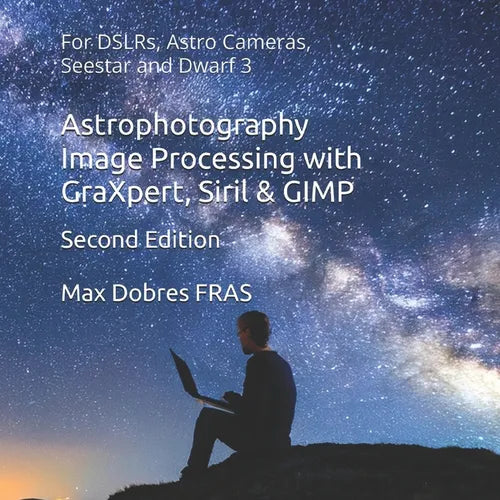 Astrophotography Image Processing with GraXpert, Siril & GIMP: : For DSLRs, Astro Cameras, Seestar and Dwarf 3