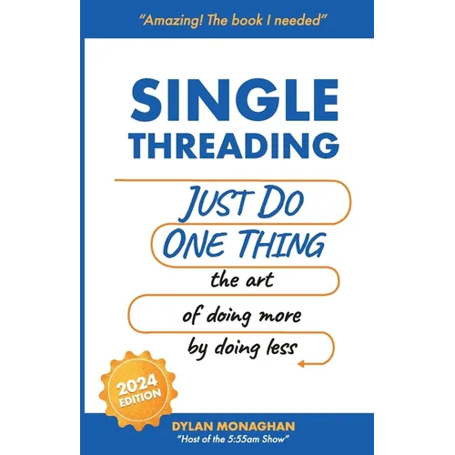 Singlethreading: Just Do One Thing: The Art of Doing More by Doing Less