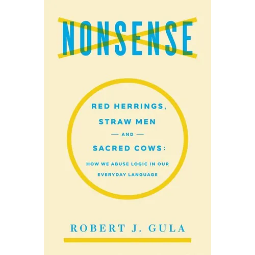 Nonsense: Red Herrings, Straw Men and Sacred Cows: How We Abuse Logic in Our Everyday Language