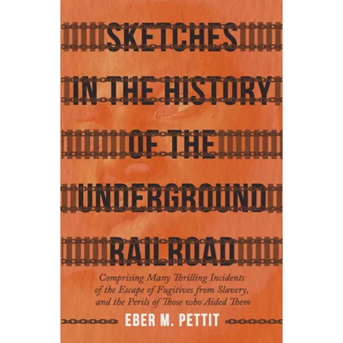 Sketches in the History of the Underground Railroad: Comprising Many Thrilling Incidents of the Escape of Fugitives from Slavery, and the Perils of Th