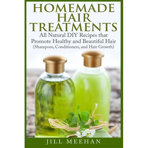 Homemade Hair Treatments: All Natural DIY Recipes that Promote Healthy and Beautiful Hair