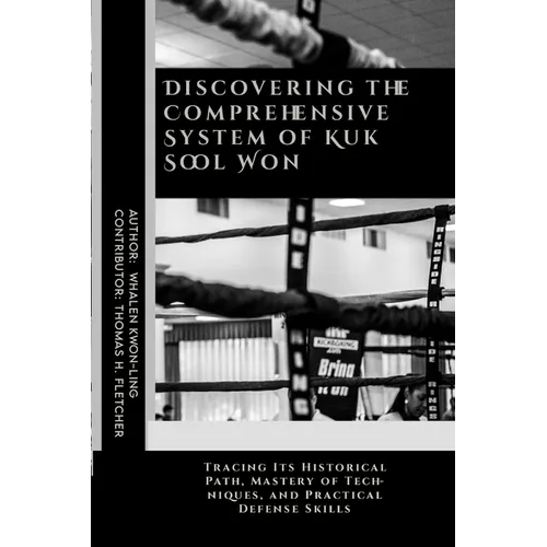 Discovering the Comprehensive System of Kuk Sool Won: Tracing Its Historical Path, Mastery of Techniques, and Practical Defense Skills