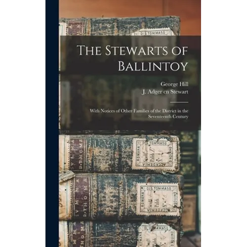 The Stewarts of Ballintoy: With Notices of Other Families of the District in the Seventeenth Century