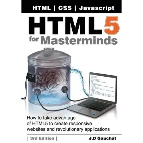 HTML5 for Masterminds, 3rd Edition: How to take advantage of HTML5 to create responsive websites and revolutionary applications