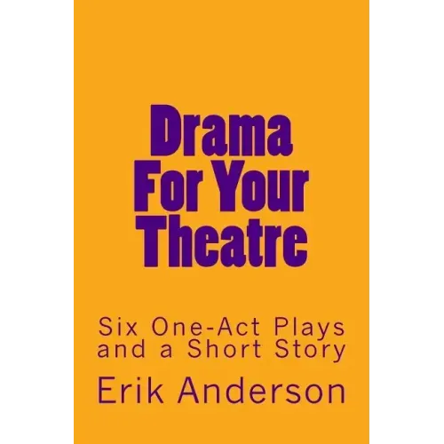 Drama For Your Theatre: Six One-Act Plays and a Short Story