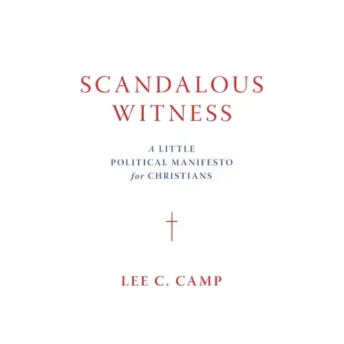 Scandalous Witness: A Little Political Manifesto for Christians