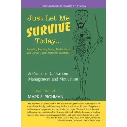 Just Let Me Survive Today: a Primer in Classroom Management and Motivation: (Including Teaching During the Pandemic and During Other Emergency Si