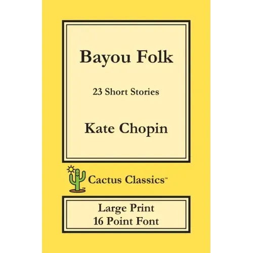 Bayou Folk (Cactus Classics Large Print): 23 Short Stories; 16 Point Font; Large Text; Large Type