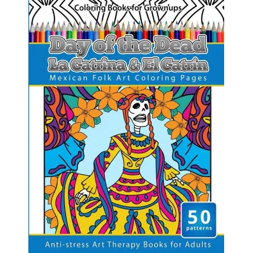 Coloring Books for Grownups Day of the Dead La Catrina & El Catrin: Mandalas & Geometric Coloring Pages Anti-stress Art Therapy Books