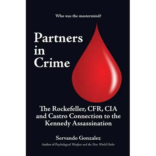 Partners in Crime: The Rockefeller, CFR, CIA and Castro Connection to the Kennedy Assassination: The
