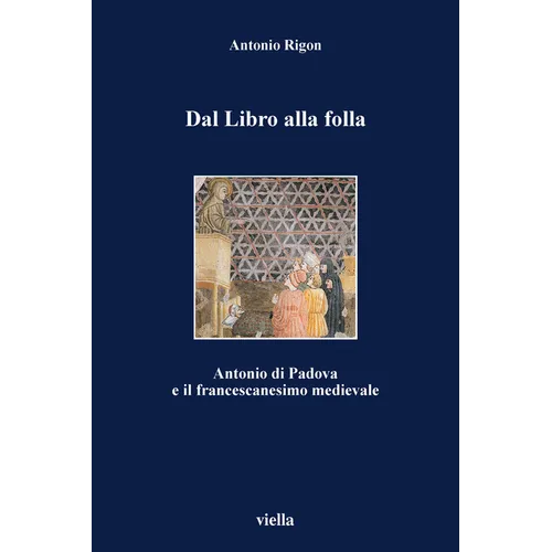Dal Libro Alla Folla: Antonio Di Padova E Il Francescanesimo Medievale