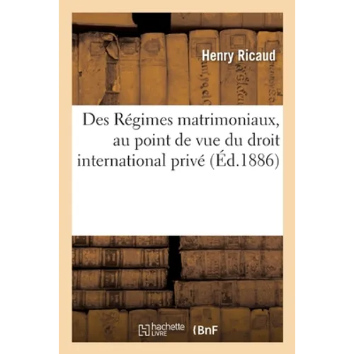 Des Régimes Matrimoniaux, Au Point de Vue Du Droit International Privé