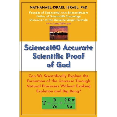 Science180 Accurate Scientific Proof of God: Can We Scientifically Explain the Formation of the Universe Through Natural Processes Without Evoking Evo