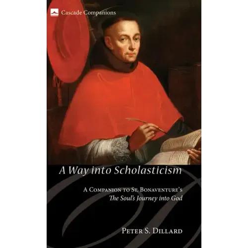 A Way Into Scholasticism: A Companion to St. Bonaventure's the Soul's Journey Into God