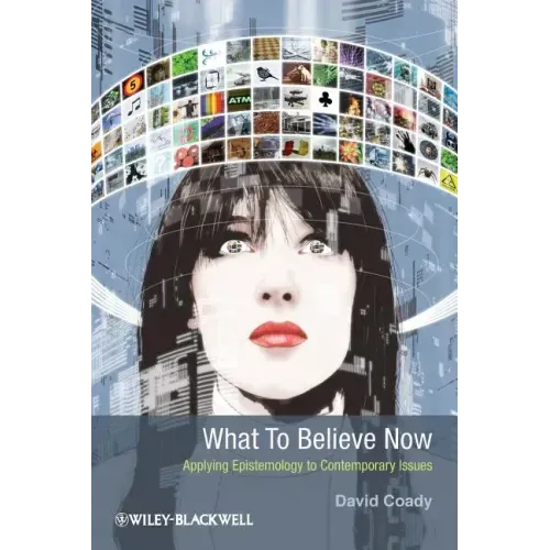 What to Believe Now: Applying Epistemology to Contemporary Issues