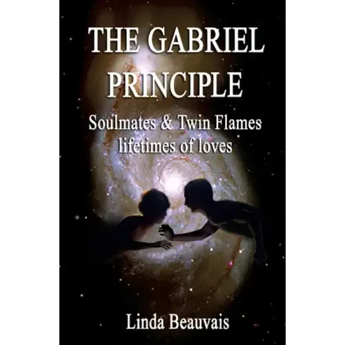 The Gabriel Principle: Soulmate, Twinflame, lifetimes of love