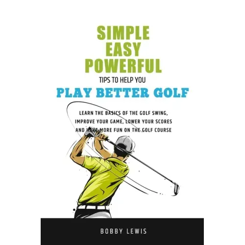 Simple, Easy Powerful Tips to Help You Play Better Golf