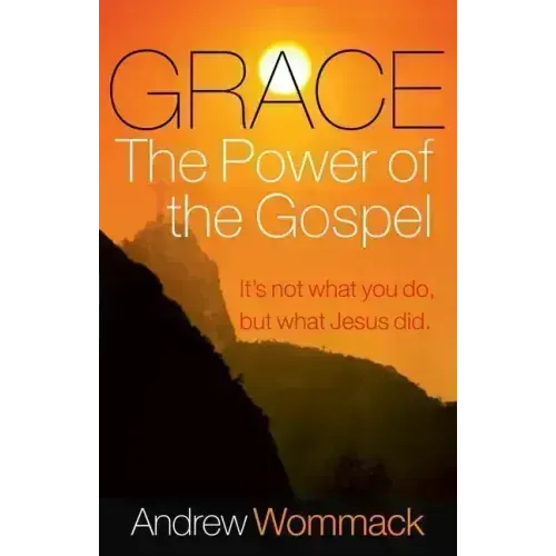 Grace, the Power of the Gospel: It's Not What You Do, But What Jesus Did