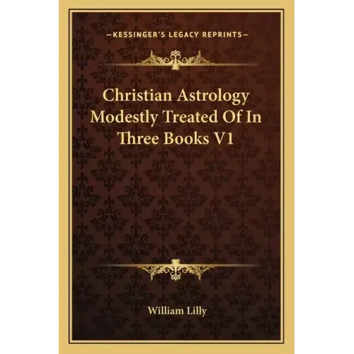 Christian Astrology Modestly Treated of in Three Books V1
