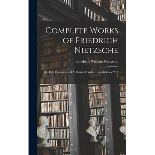 Complete Works of Friedrich Nietzsche: The First Complete and Authorised English Translation V 2 Pt 2