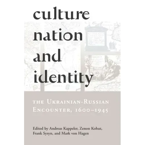 Culture, Nation and Identity: The Ukrainian-Russian Encounter (1600-1945)