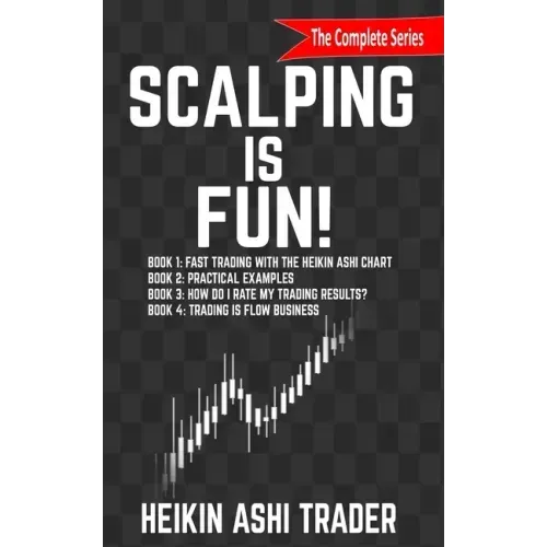 Scalping is Fun! 1-4: Book 1: Fast Trading with the Heikin Ashi chart Book 2: Practical Examples Book 3: How Do I Rate my Trading Results? B