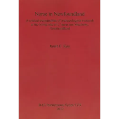 Norse in Newfoundland: A critical examination of archaeological research at the Norse site at L'Anse aux Meadows, Newfoundland