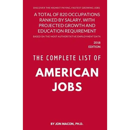 The Complete List of American Jobs: A Total of 820 Occupations Ranked by Salary, With Projected Growth Till 2026 and Education Requirement for Entry L