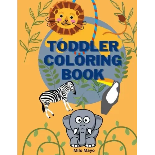 Toddler Coloring Book: Easy and Big Animals to Color and Learn for Toddlers/ Kids Ages 1-4; 4-8 Boys and Girls/ Simple and Fun Coloring Pages
