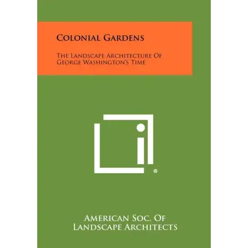 Colonial Gardens: The Landscape Architecture Of George Washington's Time
