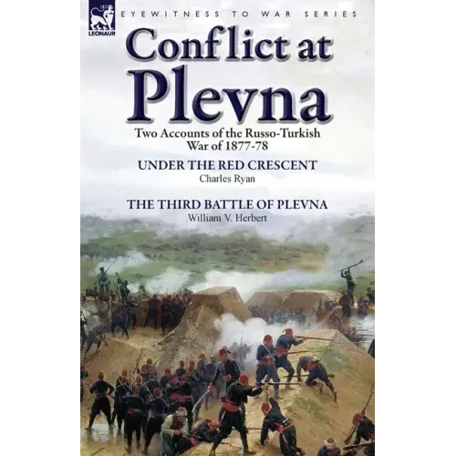 Conflict at Plevna: Two Accounts of the Russo-Turkish War of 1877-78