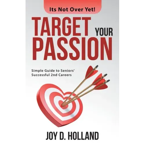 Target Your Passion: Simple Guide to Seniors' Successful 2Nd Careers